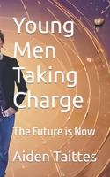 Young Men Taking Charge: The Future is Now B0C1JJTHCL Book Cover