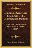 Compendio Geografico-estadistico De La Confederacion Del Rhin: Extractado De Las Ultimas Estadisticas Alemanas 1175485292 Book Cover