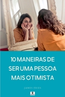 10 Maneiras De Ser Uma Pessoa Mais Otimista (Portuguese Edition) 1526015765 Book Cover
