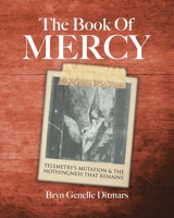 The Book Of Mercy: Telemetry's Mutation & The Nothingness That Remains 1779623860 Book Cover