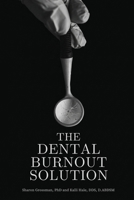 The Dental Burnout Solution: Building a Practice You Love Without Losing Yourself 1952437083 Book Cover