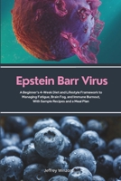Epstein Barr Virus: A Beginner's 4-Week Diet and Lifestyle Framework to Managing Fatigue, Brain Fog, and Immune Burnout, With Sample Recipes and a Meal Plan B0FHKZKPZN Book Cover