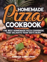 Homemade Pizza Cookbook: The Best Homemade Pizza Cookbook that Delights Your Taste Buds 1802283927 Book Cover