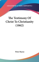 The Testimony of Christ to Christianity 1021416460 Book Cover