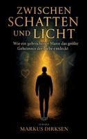 Zwischen Schatten und Licht: Wie ein gebrochener Mann das größte Geheimnis der Liebe entdeckt (German Edition) 3384612183 Book Cover