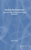 Hacking the Boardroom: Tips and Tools to Make Your Board Survivable 1032998318 Book Cover