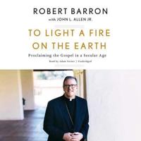 To Light a Fire on the Earth: Proclaiming the Gospel in a Secular Age 1524759503 Book Cover