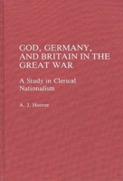 God, Germany, and Britain in the Great War: A Study in Clerical Nationalism 0275931692 Book Cover