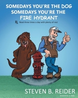 Somedays You're the Dog, Somedays You're the Fire Hydrant 1647013585 Book Cover