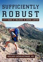 Sufficiently Robust: Fifty Years of Walking in Grand Canyon 1450245013 Book Cover