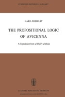 The Propositional Logic: A Translation from Al-Shifa': al-Qiyas, with Introduction, Commentary and Glossary by Nabil Shehaby (Synthese Historical Library) 9401026262 Book Cover