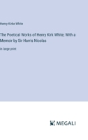 The Poetical Works of Henry Kirk White; With a Memoir by Sir Harris Nicolas: in large print 3387063040 Book Cover