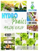 Hydroponics Made Easy: A step by step guide for beginners to start an inexpensive DIY hydroponic gardening system and enjoy home-grown fresh and healthy products 1802224432 Book Cover