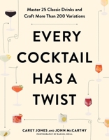 Every Cocktail Has a Twist: 25 Classic Drinks, More Than 200 Recipes 1682687295 Book Cover