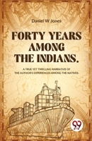 40 Years Among the Indians: A True Yet Thrilling Narrative of the Author's Experiences Among the Natives. 1555178162 Book Cover