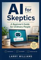 AI for Skeptics: A Beginner's Guide for Ordinary People B0HC8FTL15 Book Cover