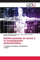 Deliberaciones en torno a la investigación administrativa: Y análisis de tópicos humanistas Tomo I 3659062898 Book Cover