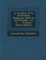 Le Finist�re Et La Pers�cution Religieuse Apr�s Le 18 Fructidor, an V.... 0274994453 Book Cover