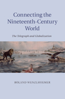 Connecting the Nineteenth-Century World 1107616603 Book Cover