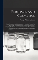 Perfumes And Cosmetics: Their Preparation And Manufacture: A Complete Treatise For The Use Of The Perfumer And Cosmetic Manufacturer: Covering The ... Materials, The Compounding Of Perfumes And 1015595677 Book Cover