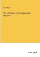 The Seals Opened: Or, The Apocalypse Explained 101646021X Book Cover