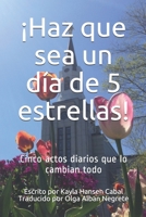 ¡Haz que sea un día de 5 estrellas!: Cinco actos diarios que lo cambian todo (Spanish Edition) B08MHQHPJD Book Cover
