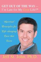Get Out of the Way--I'm Late for My Life!: Spiritual Principles for Powerful Living 0595346413 Book Cover