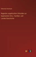 Regesten ungedruckter Urkunden zur bayerischen Orts-, Familien- und Landes-Geschichte 3368561146 Book Cover