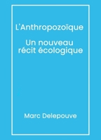 L'Anthropozoïque Un nouveau récit écologique (French Edition) B0DB1C1DM7 Book Cover
