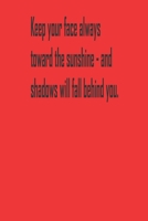 Keep your face always toward the sunshine - and shadows will fall behind you.: A Tool For You To Write Those Crazy Ideas Down And Make Sure They Become Real. 1654540382 Book Cover