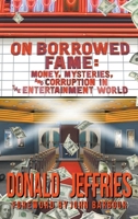 On Borrowed Fame: Money, Mysteries, and Corruption in the Entertainment World 1629338087 Book Cover