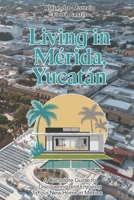 Living in Mérida, Yucatán: A Complete Guide to Discovering and Enjoying Your New Home in Mexico B0DYYN4F5V Book Cover