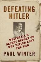 Defeating Hitler: Whitehall's Secret Report on Why Hitler Lost the War 1441196358 Book Cover