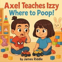 Axel Teaches Izzy Where to Poop! B0FCD59ZTN Book Cover