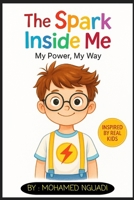 The Spark Inside Me : My Power, My Way: (Inspiring Stories for 6-12 Year Old Boys-Girls -Inspiring True Stories of Courage, Self-Love, and self-Confidence) B0F5WN2JS1 Book Cover