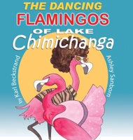 The Dancing Flamingos of Lake Chimichanga: Silly Birds 1951599039 Book Cover