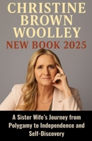 Christine Brown Woolley New Book 2025: A Sister Wife’s Journey from Polygamy to Independence and Self-Discovery B0FPF93YL8 Book Cover