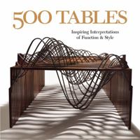 500 Tables: Inspiring Interpretations of Function and Style (500 Series) 1600590578 Book Cover