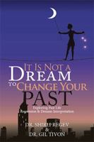 It Is Not a Dream to Change Your Past: Exploring Past Life Regression & Dreams Interpretation 1543482392 Book Cover
