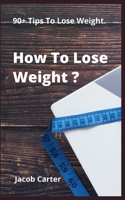 How To Lose Weight ?: 90+ Tips To Lose Weight. B0BB56YHFZ Book Cover