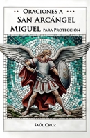Oraciones a San Arcángel Miguel para Protección (Spanish Edition) B0CL5KZBQ9 Book Cover