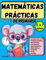 Matemáticas Prácticas 1° de Primaria: Ejercicios matemáticos para niños de 5 a 7 años, con todos los temas del primer grado, números, sumas, restas, problemas matemáticos. (Spanish Edition) B0DHPSM9P3 Book Cover