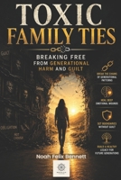 Toxic Family Ties: Breaking Free from Generational Harm and Guilt (Escaping Toxicity: A Journey Through the Dark Side of Human Connections) B0FFSZGXLZ Book Cover