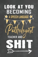 Look at You Becoming a Speech Language Pathologists Teacher and Shit: Journal Notebook 108 Pages 6 x 9 Lined Writing Paper School Appreciation Day Gift Teacher from Student 1674182945 Book Cover