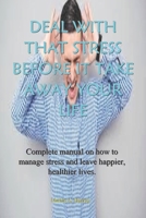 Deal with That Stress Before It Take Away Your Life: Complete manual on how to manage stress and leave happier, healthier lives. 1659003466 Book Cover