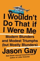 I Wouldn't Do That If I Were Me: Modern Blunders and Modest Triumphs 0306828561 Book Cover