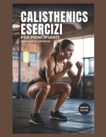 Calisthenics Esercizi Per Principianti: Allenamenti A Corpo Libero Passo Dopo Passo Per Aumentare La Forza, Migliorare L'equilibrio E Aumentare La Fiducia In Se Stessi (Italian Edition) B0FLKD97Q6 Book Cover