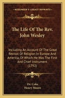 The Life of the REV. John Wesley, A. M.: Including an Account of the Great Revival of Religion, in Europe and America, of Which He Was the First and Chief Instrument 1163920991 Book Cover
