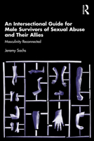 An Intersectional Guide for Male Survivors of Sexual Abuse and Their Allies: Masculinity Reconnected 1032721901 Book Cover