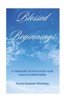 Blessed Beginnings: A Treasury of Faith for Your Child's Christening B0CSFVFCQX Book Cover
